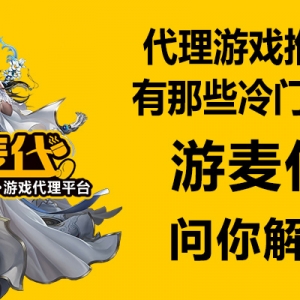 代理游戏推广，有那些冷门渠道